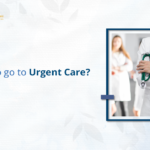 When to Go to Urgent Care?